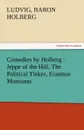 Comedies by Holberg. Jeppe of the Hill, the Political Tinker, Erasmus Montanus - Ludvig Baron Holberg