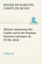 Histoire amoureuse des Gaules suivie des Romans historico-satiriques du XVIIe siecle, Tome II - Comte de Roger de Rabutin Bussy