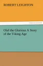 Olaf the Glorious a Story of the Viking Age - Robert Leighton