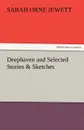 Deephaven and Selected Stories . Sketches - Sarah Orne Jewett