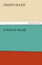 Science in Arcady - Grant Allen