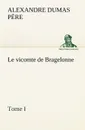 Le vicomte de Bragelonne, Tome I. - Alexandre Dumas père