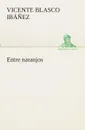 Entre naranjos - Vicente Blasco Ibáñez