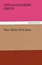 That Affair Next Door - Anna Katharine Green