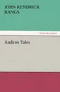 Andiron Tales - John Kendrick Bangs