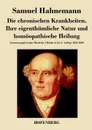 Die chronischen Krankheiten. Ihre eigenthumliche Natur und homoopathische Heilung - Samuel Hahnemann
