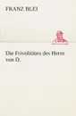 Die Frivolitaten des Herrn von D. - Franz Blei