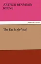 The Ear in the Wall - Arthur Benjamin Reeve