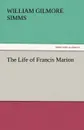The Life of Francis Marion - William Gilmore Simms