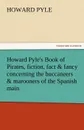 Howard Pyle.s Book of Pirates, Fiction, Fact . Fancy Concerning the Buccaneers . Marooners of the Spanish Main - Howard Pyle