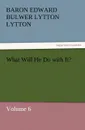 What Will He Do with It. - Baron Edward Bulwer Lytton Lytton