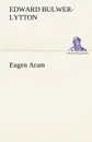 Eugen Aram - Edward Bulwer Lytton Lytton