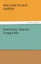 Dutch Fairy Tales for Young Folks - William Elliot Griffis