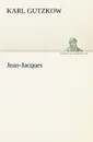 Jean-Jacques - Karl Gutzkow