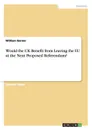 Would the UK Benefit from Leaving the EU at the Next Proposed Referendum. - William Garner