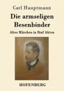 Die armseligen Besenbinder - Carl Hauptmann