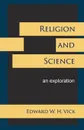 Religion and Science. An Exploration - Edward W. H. Vick