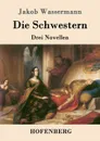 Die Schwestern - Jakob Wassermann