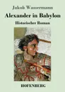 Alexander in Babylon - Jakob Wassermann