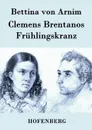 Clemens Brentanos Fruhlingskranz - Bettina von Arnim