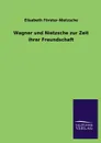 Wagner und Nietzsche zur Zeit ihrer Freundschaft - Elisabeth Förster-Nietzsche