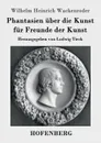 Phantasien uber die Kunst fur Freunde der Kunst - Wilhelm Heinrich Wackenroder