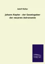 Johann Kepler - Der Gesetzgeber Der Neueren Astronomie - Adolf Muller