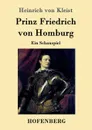 Prinz Friedrich von Homburg - Heinrich von Kleist