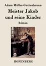 Meister Jakob und seine Kinder - Adam Müller-Guttenbrunn