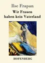 Wir Frauen haben kein Vaterland - Ilse Frapan
