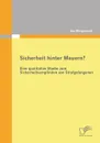 Sicherheit Hinter Mauern. Eine Qualitative Studie Zum Sicherheitsempfinden Von Strafgefangenen - Ina Morgenroth