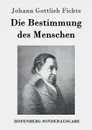 Die Bestimmung des Menschen - Johann Gottlieb Fichte
