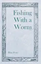 Fishing With a Worm - Bliss Perry