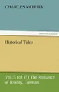 Historical Tales, Vol 5 (of 15) the Romance of Reality, German - Charles Morris