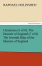 Chronicles (1 of 6). The Historie of England (7 of 8) the Seventh Boke of the Historie of England - Raphael Holinshed
