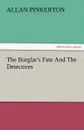 The Burglar.s Fate and the Detectives - Allan Pinkerton