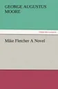 Mike Fletcher a Novel - George (George Augustus) Moore