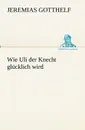 Wie Uli Der Knecht Glucklich Wird - Jeremias Gotthelf