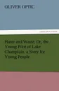Haste and Waste, Or, the Young Pilot of Lake Champlain. a Story for Young People - Oliver Optic
