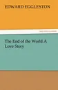 The End of the World a Love Story - Edward Eggleston
