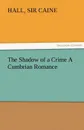 The Shadow of a Crime a Cumbrian Romance - Hall Sir Caine