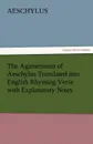 The Agamemnon of Aeschylus Translated Into English Rhyming Verse with Explanatory Notes - Aeschylus