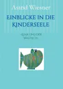 Einblicke in die Kinderseele - Astrid Wiesner, Martina Scholz