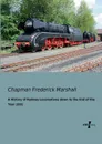 A History of Railway Locomotives down to the End of the Year 1831 - Chapman Frederick Marshall