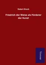 Friedrich der Weise als Forderer der Kunst - Robert Bruck