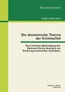 Die Okonomische Theorie Der Kriminalitat. Eine Kritische Betrachtung Des Rational-Choice-Ansatzes Zur Erklarung Kriminellen Verhaltens - Stephan Ackerschott