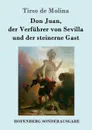 Don Juan, der Verfuhrer von Sevilla und der steinerne Gast - Tirso de Molina