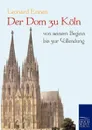 Der Dom zu Koln, von seinem Beginn bis zur Vollendung - Leonard Ennen