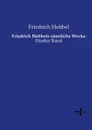 Friedrich Hebbels samtliche Werke - Friedrich Hebbel