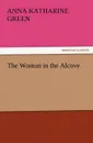 The Woman in the Alcove - Anna Katharine Green